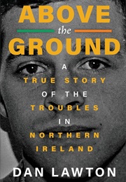 Above the Ground: A True Story of the Troubles in Northern Ireland (Dan Lawton)