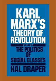 Karl Marx&#39;s Theory of Revolution, Vol. II: The Politics of Social Classes (Hal Draper)