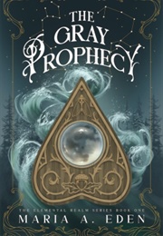 The Gray Prophecy (Maria A. Eden)