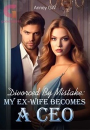 Divorced by Mistake: My Ex-Wife Becomes a CEO (Anney GW)