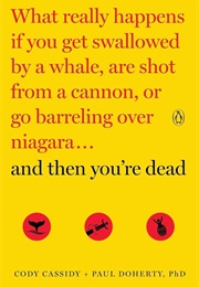 And Then You&#39;re Dead: What Really Happens If You Get Swallowed by a Whale, Are Shot From a Cannon, O (Cody Cassidy &amp; Paul Doherty)