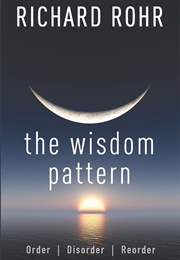 The Wisdom Pattern: Order, Disorder, Reorder (Richard Rohr)