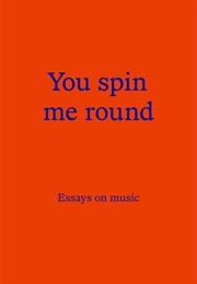 You Spin Me Round: Essays on Music (Various)