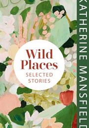 Wild Places: Selected Stories (Katherine Mansfield)