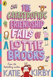 The Catastrophic Friendship Fails of Lottie Brooks (Katie Kirby)