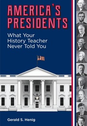 America&#39;s Presidents: What Your History Teacher Never Told You (Gerald S. Henig)