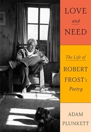 Love and Need: The Life of Robert Frost&#39;s Poetry (Adam Plunkett)