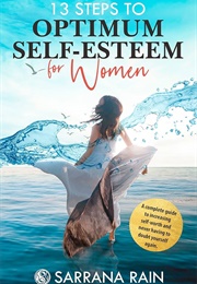 13 Steps to Optimum Self-Esteem for Women (Sarrana Rain)