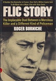 Flic Story: The Implacable Duel Between a Merciless Killer and a Different Kind of Policeman (Roger Borniche)