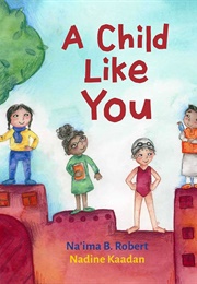 A Child Like You (Na&#39;ima B. Robert &amp; Nadine Kaadan)