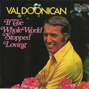 If the Whole World Stopped Loving .. Val Doonican