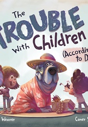 The Trouble With Children (According to Dog) (Katie Weaver)