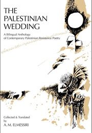 The Palestinian Wedding: A Bilingual Anthology of Contemporary Palestinian Resistance Poetry (Collected &amp; Translated by A.M. Elmessiri)