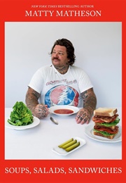 Soups, Salads, Sandwiches (Matty Matheson)