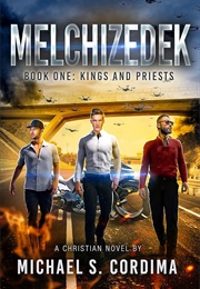 Melchizedek, Book One: Kings and Priests (Michael S. Cordima)