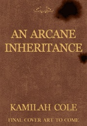 An Arcane Inheritance (Kamilah Cole)