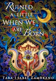 Ruined a Little When We Are Born (Tara Isabel Zambrano)