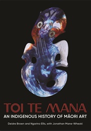 Toi Te Mana: An Indigenous History of Maori Art (Deidre Brown)