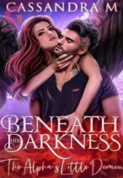 BENEATH HER DARKNESS: The Alpha&#39;s Little Demon (Cassandra M)