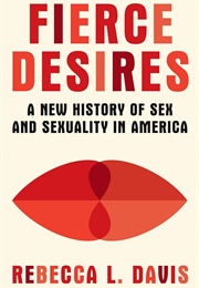 Fierce Desires: A New History of Sex and Sexuality in America (Rebecca L. Davis)