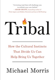 Tribal: How the Cultural Instincts That Divide Us Can Help Bring Us Together (Michael Morris)