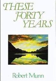 These Forty Years (Robert Munn)