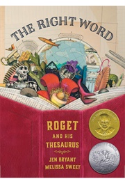 The Right Word: Roget and His Thesaurus (Jen Bryant    Ill. Melissa Sweet)