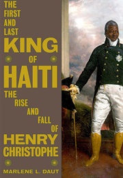 The First and Last King of Haiti: The Rise and Fall of Henry Christophe (Marlene L. Daut)