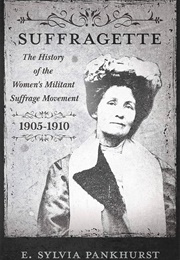 The Suffragette: The History of the Women&#39;s Militant Suffrage Movement (E. Sylvia Pankhurst)