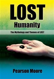 Lost Humanity: The Mythology and Themes of LOST (Pearson Moore)