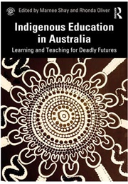 Indigenous Education in Australia: Learning and Teaching for Deadly Futures (Marnee Shay and Rhonda Oliver)