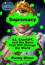 Supremacy: AI, Chatgpt, and the Race That Will Change the World (Parmy Olson)