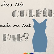 Does This Outfit Make Me Look Fat?