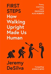 First Steps: How Walking Upright Made Us Human (Jeremy Desilva)