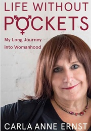 Life Without Pockets: My Long Journey Into Womanhood (Carla Anne Ernst)