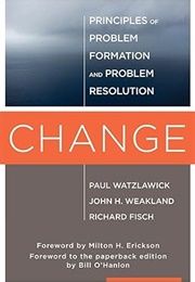 Change: Principles of Problem Formation and Problem Resolution (Paul Watzlawick, John H. Weakland)