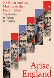 Arise, England: Six Kings and the Making of the English State (Caroline Burt)