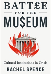 Battle for the Museum: Cultural Institutions in Crisis (Rachel Spence)