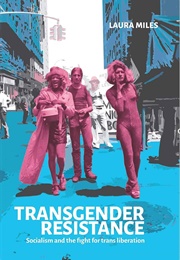 Transgender Resistance: Socialism and the Fight for Trans Liberation (Laura Miles)