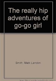 The Really Hip Adventures of Go Go Girl (Smith)