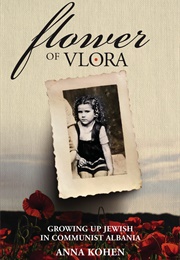 Flower of Vlora: Growing Up Jewish in Communist Albania (Anna Kohen)