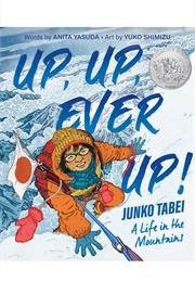 Up, Up, Ever Up! Junko Tabei: A Life in the Mountains (Anita Yasuda      Ill. Yuko Shimizu)