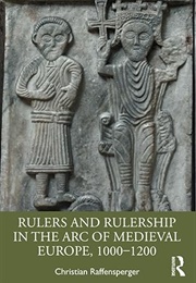 Rulers and Rulership in the Arc of Medieval Europe (Christian Raffensperger)