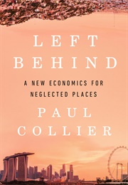 Left Behind: A New Economics for Neglected Places (Paul Collier)