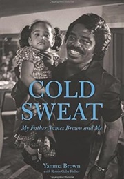 Cold Sweat: My Father James Brown and Me (Yamma Brown)