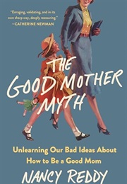 The Good Mother Myth (Nancy Reddy)