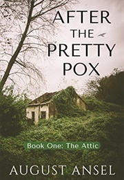 After the Pretty Pox: The Attic (August Ansel)