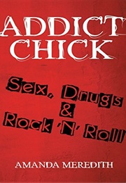 Addict Chick: Sex, Drugs &amp; Rock N Roll (Amanda Meredith)