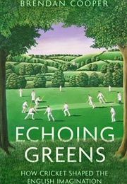 Echoing Greens: How Cricket Shaped the English Imagination (Brendan Cooper)