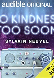 No Kindness Too Soon (Sylvain Neuvel)